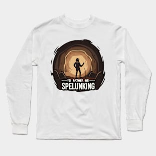 I'd Rather Be Spelunking Long Sleeve T-Shirt